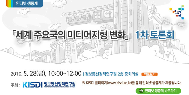 다세계 주요국의 미디어지형 변화 1차 토론회 5월 28일(금) 10:00~12:00 정보통신정책연구원 2층 중회의실 KISDI 홈페이지를 통해 인터넷생중계가 제공됩니다.